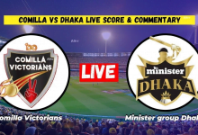 মিনিস্টার ঢাকা বনাম কুমিল্লা ভিক্টোরিয়ান্স লাইভ স্কোর